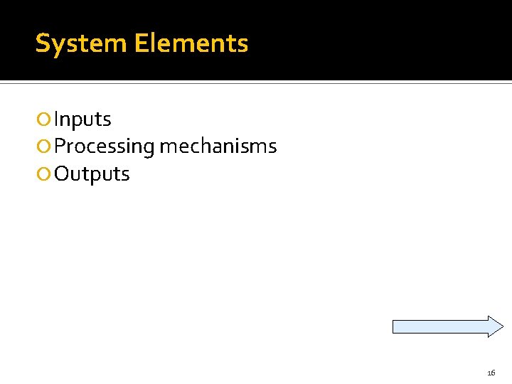 System Elements Inputs Processing mechanisms Outputs 16 