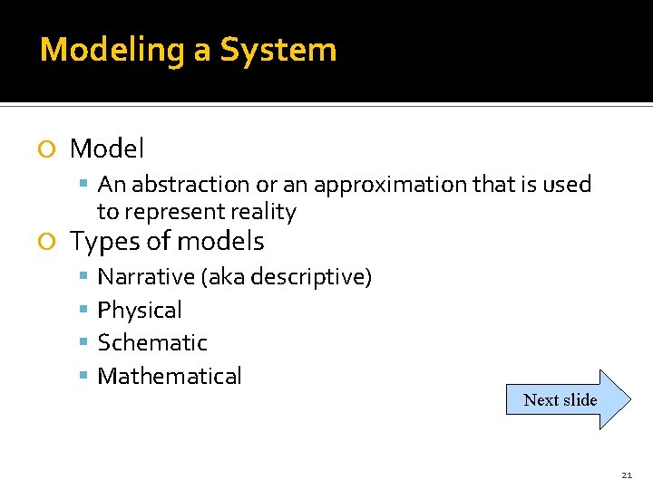 Modeling a System Model An abstraction or an approximation that is used to represent