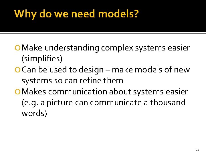 Why do we need models? Make understanding complex systems easier (simplifies) Can be used