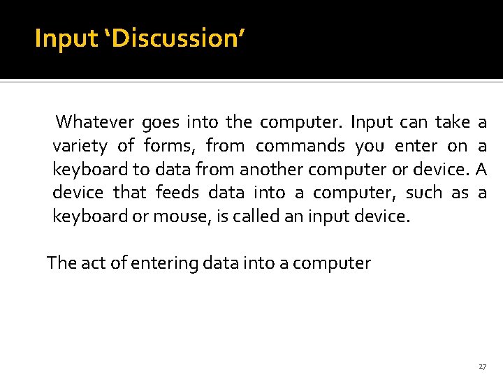 Input ‘Discussion’ Whatever goes into the computer. Input can take a variety of forms,