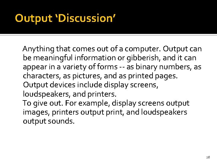 Output ‘Discussion’ Anything that comes out of a computer. Output can be meaningful information