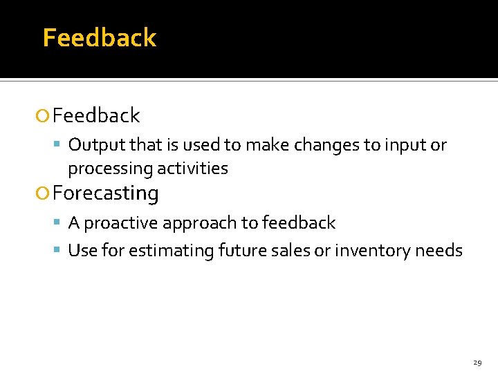 Feedback Output that is used to make changes to input or processing activities Forecasting