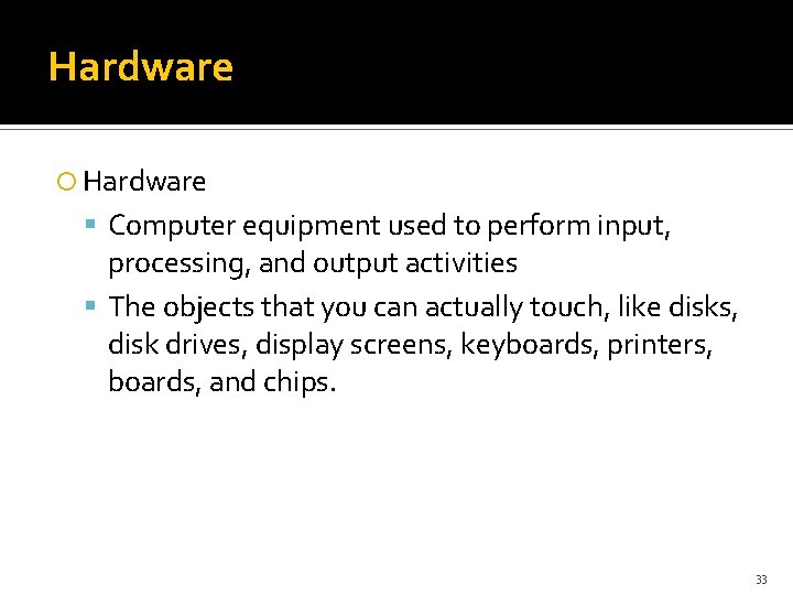 Hardware Computer equipment used to perform input, processing, and output activities The objects that