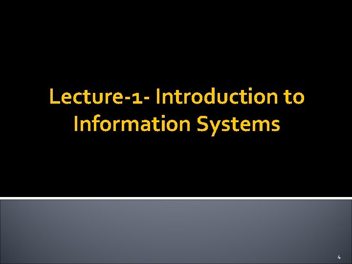 Lecture-1 - Introduction to Information Systems 4 