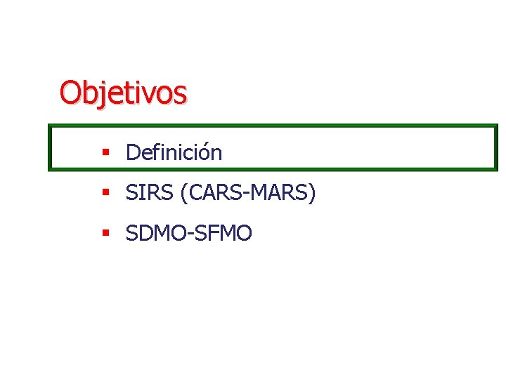 Objetivos § Definición § SIRS (CARS-MARS) § SDMO-SFMO 