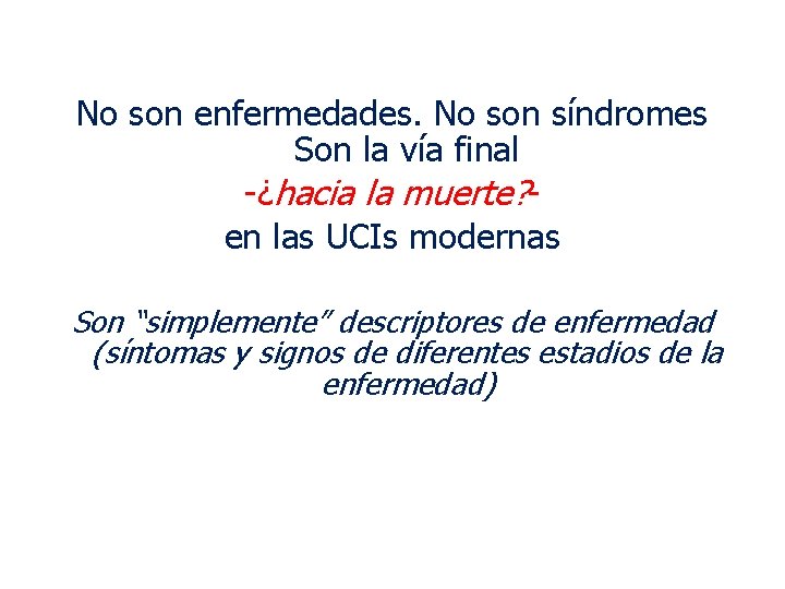 No son enfermedades. No son síndromes Son la vía final -¿hacia la muerte? en