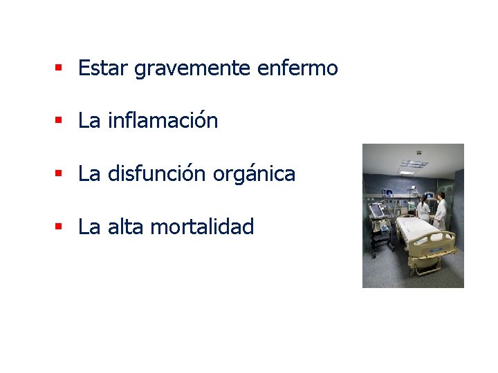 § Estar gravemente enfermo § La inflamación § La disfunción orgánica § La alta