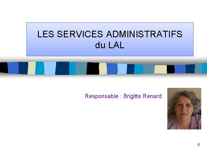 LES SERVICES ADMINISTRATIFS du LAL Responsable : Brigitte Renard 8 