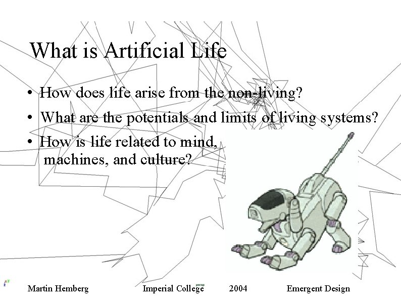 What is Artificial Life • How does life arise from the non-living? • What