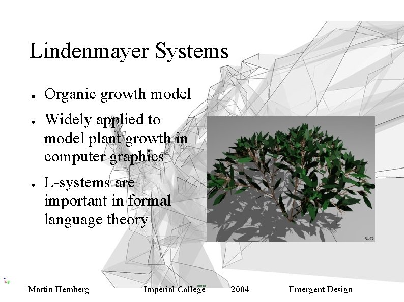 Lindenmayer Systems ● ● ● Organic growth model Widely applied to model plant growth