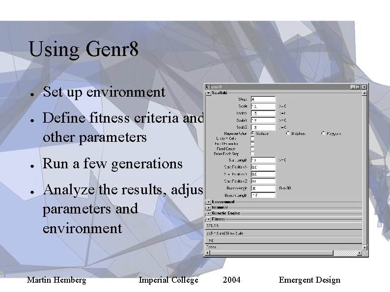 Using Genr 8 ● ● Set up environment Define fitness criteria and other parameters