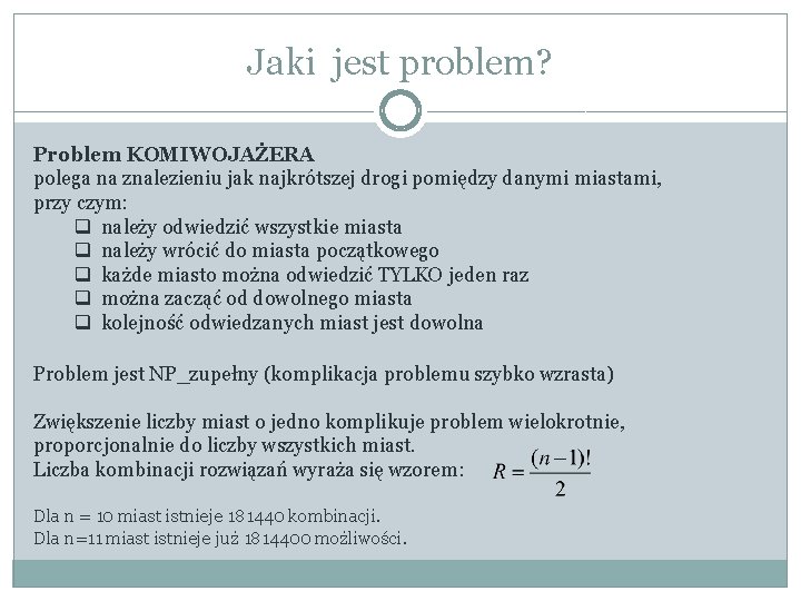 Jaki jest problem? Problem KOMIWOJAŻERA polega na znalezieniu jak najkrótszej drogi pomiędzy danymi miastami,