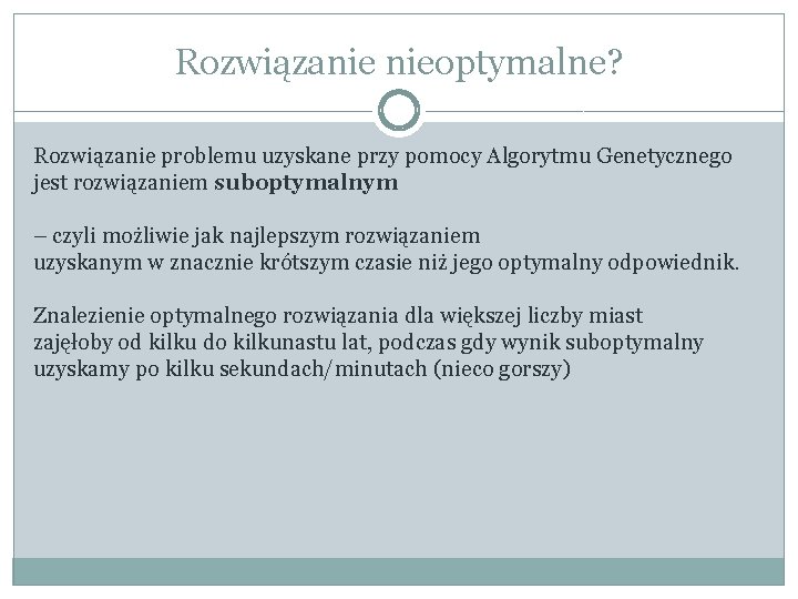 Rozwiązanie nieoptymalne? Rozwiązanie problemu uzyskane przy pomocy Algorytmu Genetycznego jest rozwiązaniem suboptymalnym – czyli