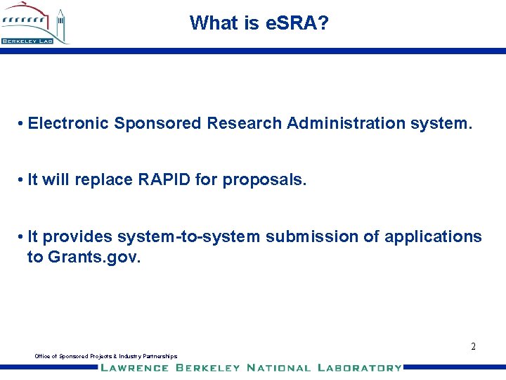 What is e. SRA? • Electronic Sponsored Research Administration system. • It will replace