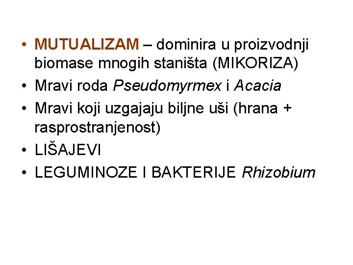  • MUTUALIZAM – dominira u proizvodnji biomase mnogih staništa (MIKORIZA) • Mravi roda