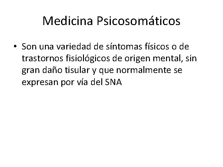 Medicina Psicosomáticos • Son una variedad de síntomas físicos o de trastornos fisiológicos de