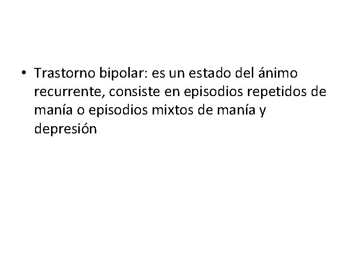  • Trastorno bipolar: es un estado del ánimo recurrente, consiste en episodios repetidos