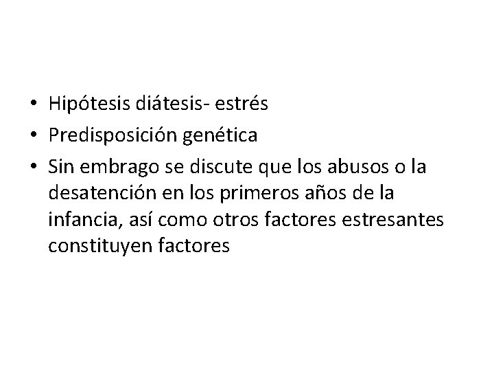  • Hipótesis diátesis- estrés • Predisposición genética • Sin embrago se discute que
