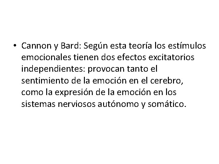  • Cannon y Bard: Según esta teoría los estímulos emocionales tienen dos efectos