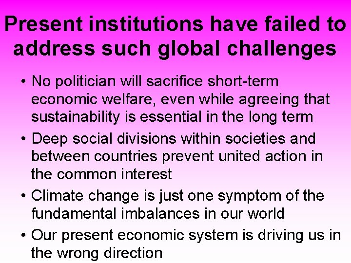 Present institutions have failed to address such global challenges • No politician will sacrifice