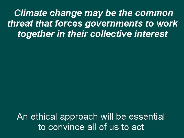 Climate change may be the common threat that forces governments to work together in