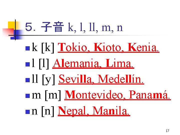 ５．子音 k, l, ll, m, n k [k] Tokio, Kioto, Kenia. n l [l]