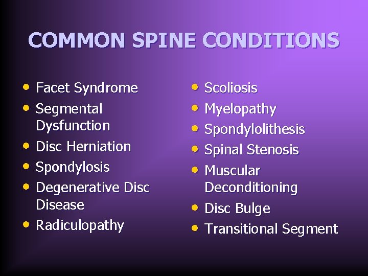 COMMON SPINE CONDITIONS • Facet Syndrome • Segmental • • Dysfunction Disc Herniation Spondylosis