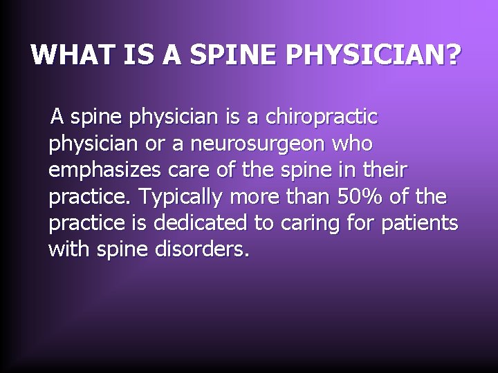 WHAT IS A SPINE PHYSICIAN? A spine physician is a chiropractic physician or a