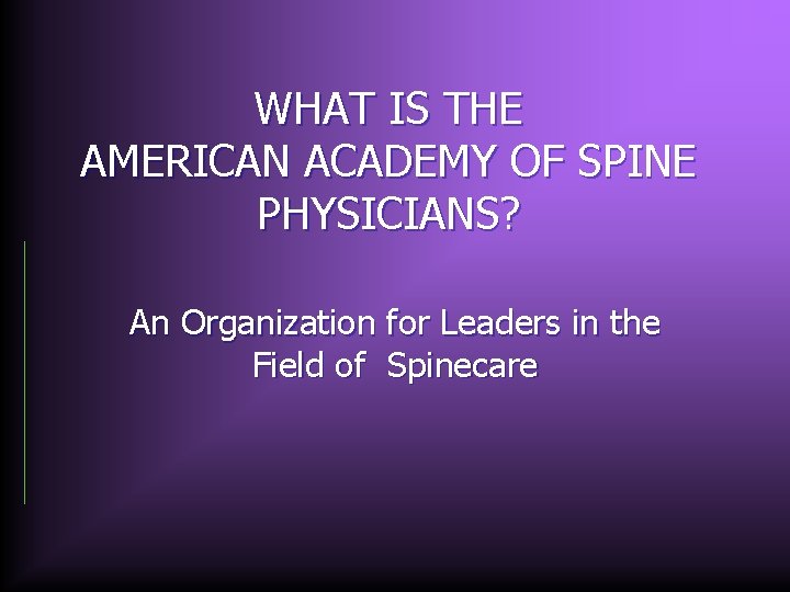 WHAT IS THE AMERICAN ACADEMY OF SPINE PHYSICIANS? An Organization for Leaders in the