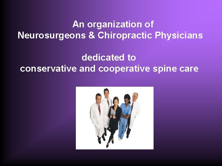  An organization of Neurosurgeons & Chiropractic Physicians dedicated to conservative and cooperative spine