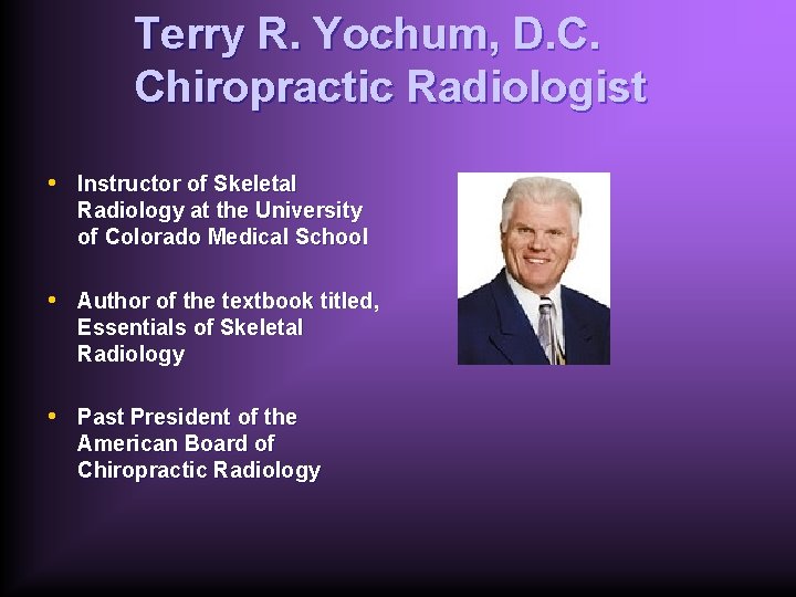 Terry R. Yochum, D. C. Chiropractic Radiologist • Instructor of Skeletal Radiology at the