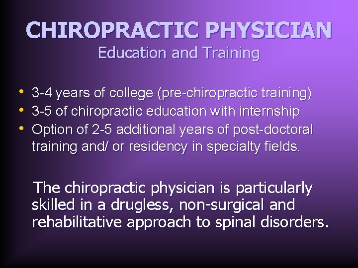 CHIROPRACTIC PHYSICIAN Education and Training • 3 -4 years of college (pre-chiropractic training) •