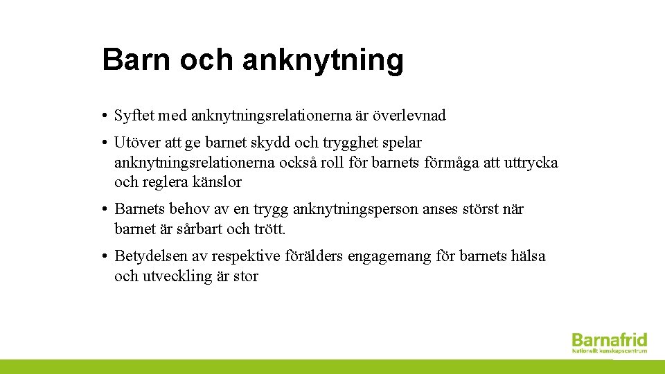 Barn och anknytning • Syftet med anknytningsrelationerna är överlevnad • Utöver att ge barnet