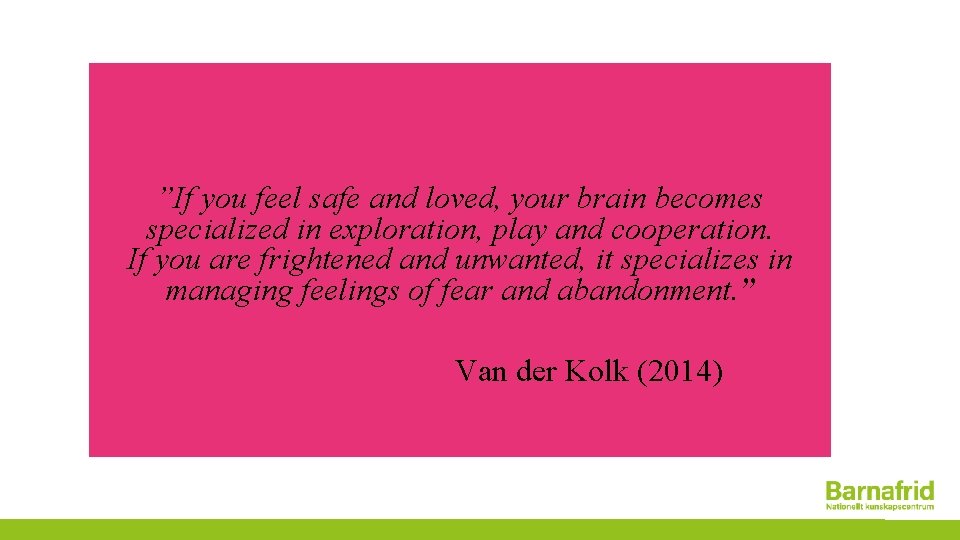 ”If you feel safe and loved, your brain becomes specialized in exploration, play and