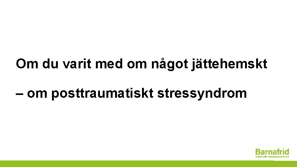 Om du varit med om något jättehemskt – om posttraumatiskt stressyndrom 