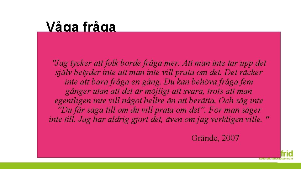 Våga fråga "Jag tycker att folk borde fråga mer. Att man inte tar upp