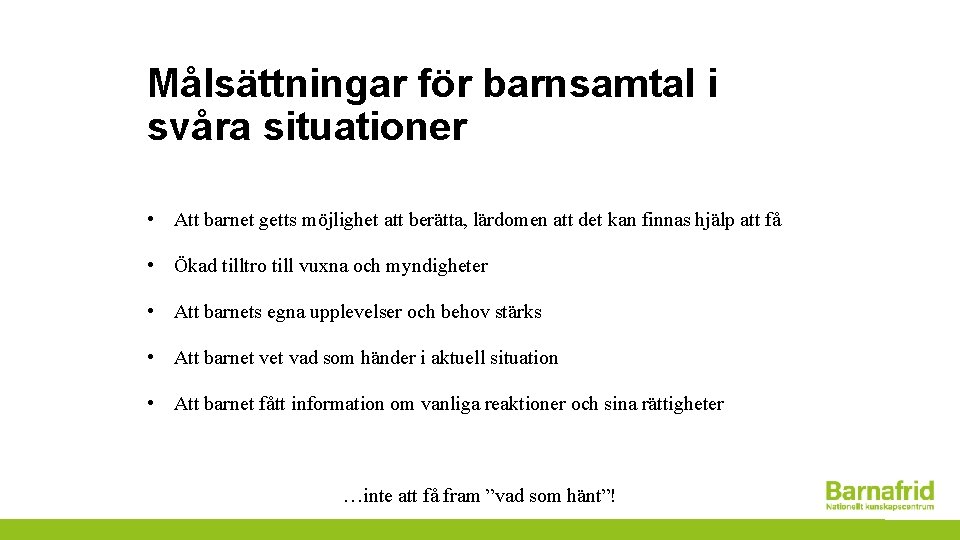 Målsättningar för barnsamtal i svåra situationer • Att barnet getts möjlighet att berätta, lärdomen