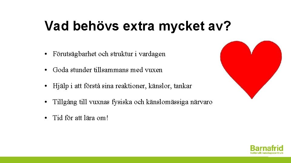 Vad behövs extra mycket av? • Förutsägbarhet och struktur i vardagen • Goda stunder
