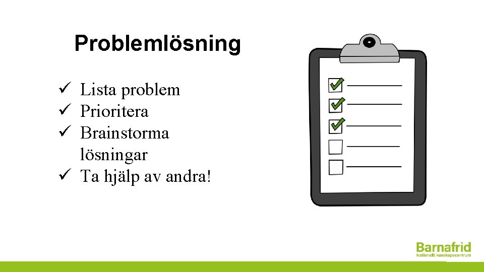 Problemlösning ü Lista problem ü Prioritera ü Brainstorma lösningar ü Ta hjälp av andra!