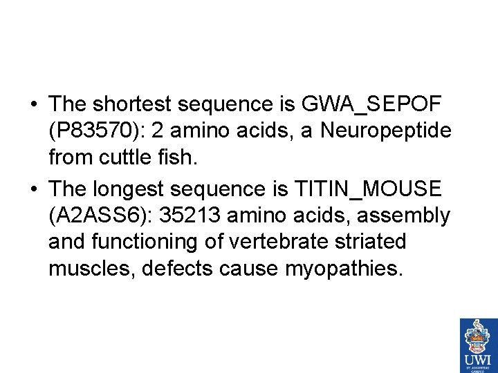 • The shortest sequence is GWA_SEPOF (P 83570): 2 amino acids, a Neuropeptide • The shortest sequence is GWA_SEPOF (P 83570): 2 amino acids, a Neuropeptide