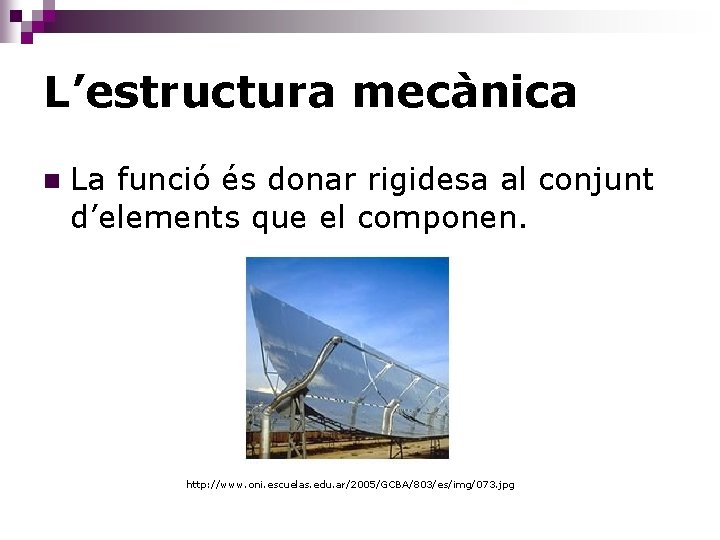 L’estructura mecànica n La funció és donar rigidesa al conjunt d’elements que el componen.