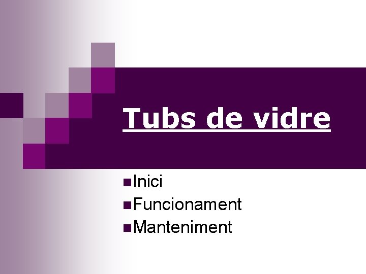 Tubs de vidre n. Inici n. Funcionament n. Manteniment 