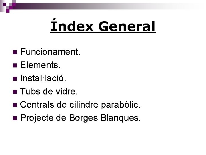 Índex General Funcionament. n Elements. n Instal·lació. n Tubs de vidre. n Centrals de