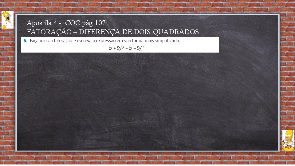 Apostila 4 - COC pág 107 FATORAÇÃO – DIFERENÇA DE DOIS QUADRADOS. 