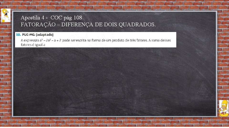 Apostila 4 - COC pág 108 FATORAÇÃO – DIFERENÇA DE DOIS QUADRADOS. 