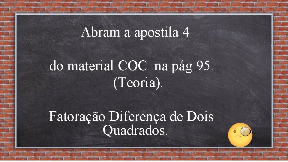 Abram a apostila 4 do material COC na pág 95. (Teoria). Fatoração Diferença de