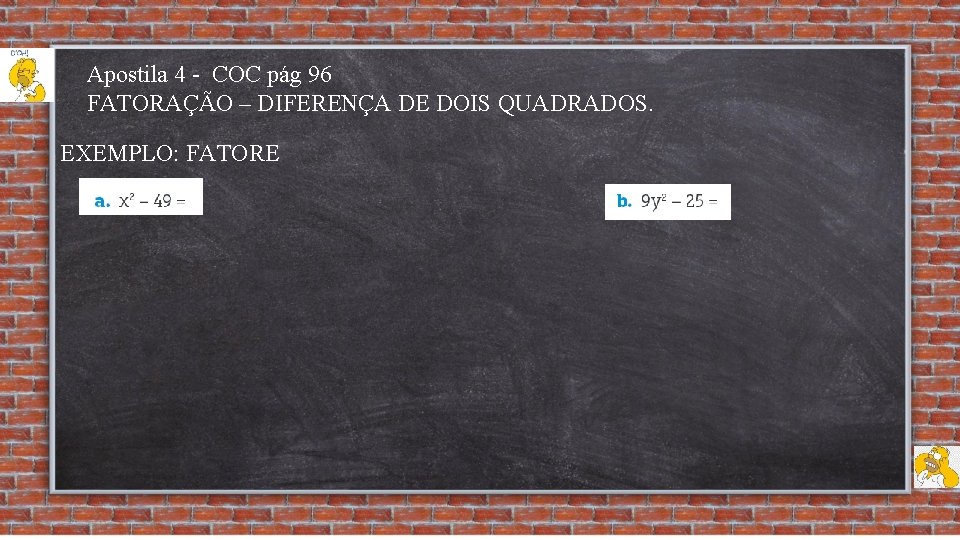 Apostila 4 - COC pág 96 FATORAÇÃO – DIFERENÇA DE DOIS QUADRADOS. EXEMPLO: FATORE