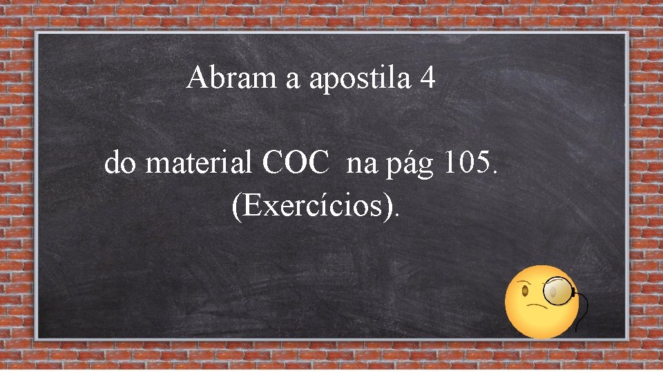 Abram a apostila 4 do material COC na pág 105. (Exercícios). 