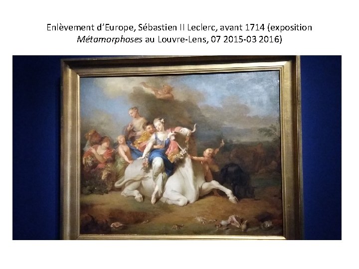 Enlèvement d’Europe, Sébastien II Leclerc, avant 1714 (exposition Métamorphoses au Louvre-Lens, 07 2015 -03