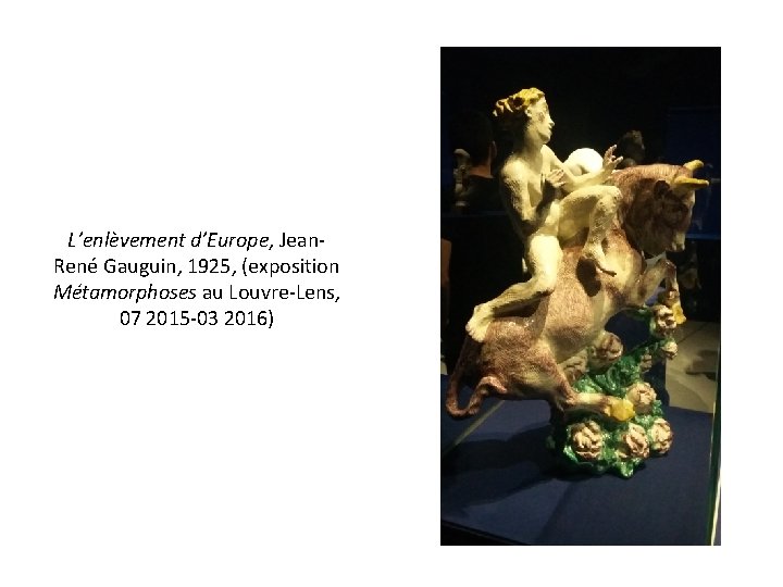 L’enlèvement d’Europe, Jean. René Gauguin, 1925, (exposition Métamorphoses au Louvre-Lens, 07 2015 -03 2016)